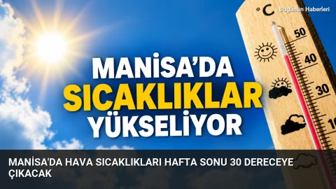 Manisa’da hava sıcaklıkları hafta sonu 30 dereceye çıkacak