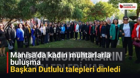 Manisa’da kadın muhtarlarla buluşma: Başkan Dutlulu talepleri dinledi