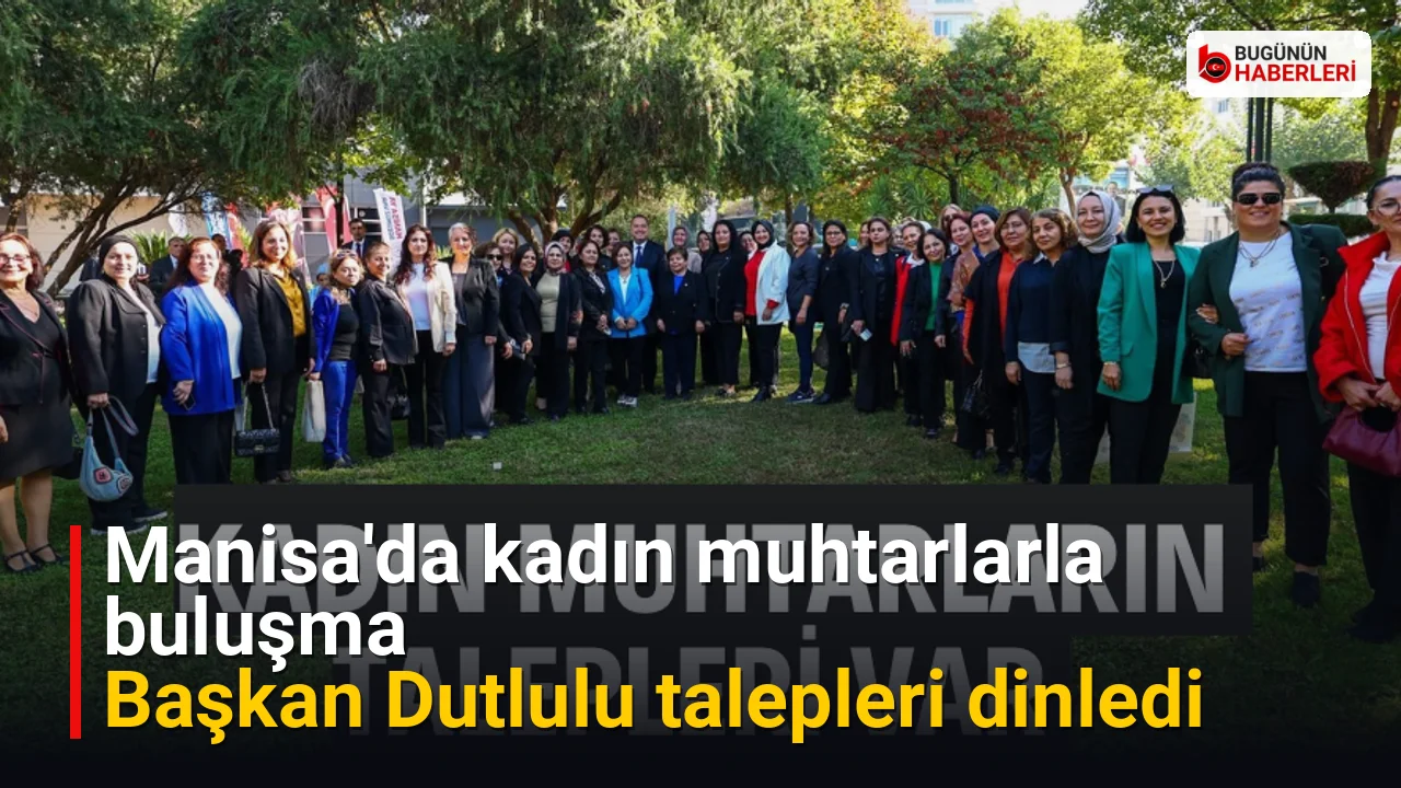 Manisa’da kadın muhtarlarla buluşma: Başkan Dutlulu talepleri dinledi