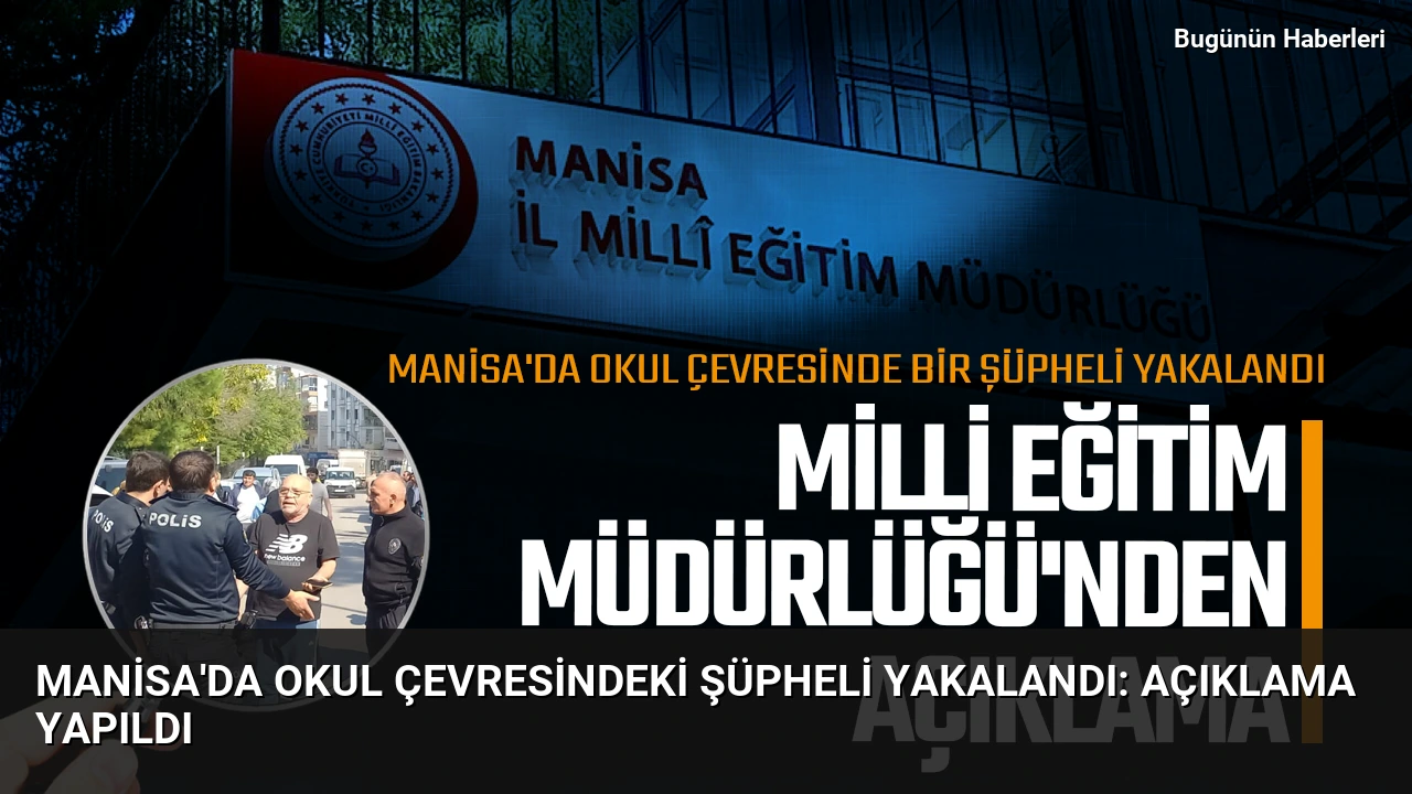 Manisa’da okul çevresindeki şüpheli yakalandı: Açıklama yapıldı