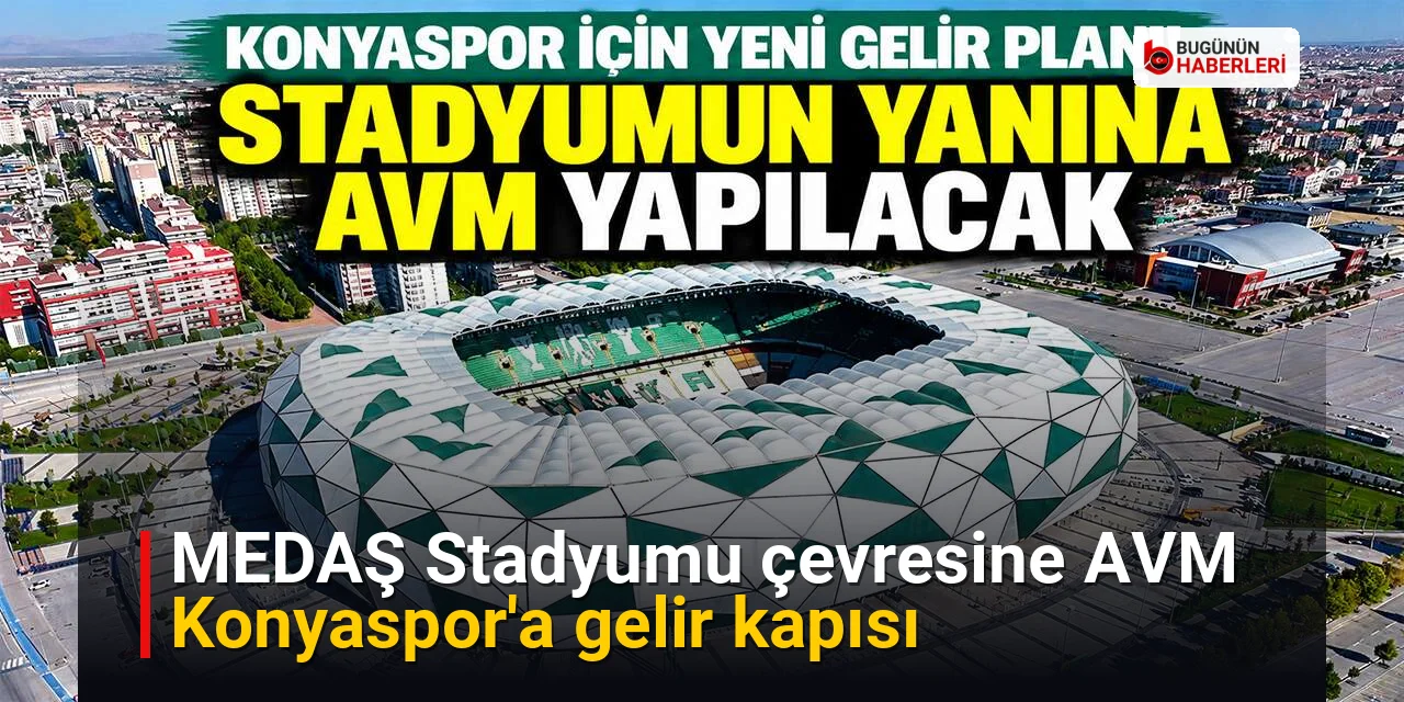 MEDAŞ Stadyumu çevresine AVM: Konyaspor’a gelir kapısı
