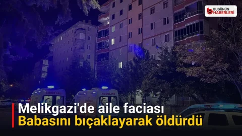 Melikgazi’de aile faciası: Babasını bıçaklayarak öldürdü