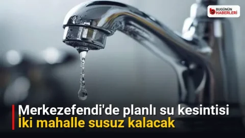 Merkezefendi’de planlı su kesintisi: İki mahalle susuz kalacak