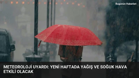 Meteoroloji uyardı: Yeni haftada yağış ve soğuk hava etkili olacak