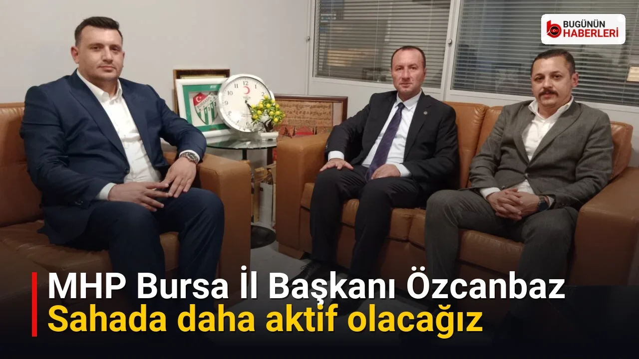 MHP Bursa İl Başkanı Özcanbaz: Sahada daha aktif olacağız