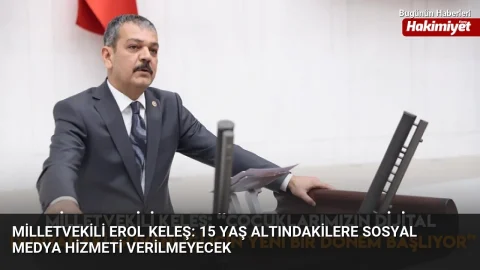 Milletvekili Erol Keleş: 15 yaş altındakilere sosyal medya hizmeti verilmeyecek
