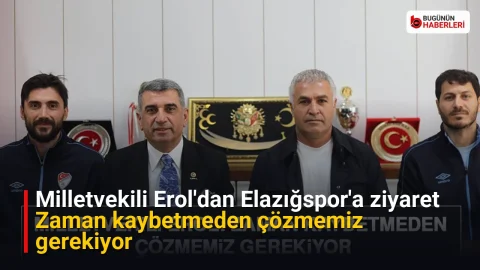 Milletvekili Erol’dan Elazığspor’a ziyaret: Zaman kaybetmeden çözmemiz gerekiyor