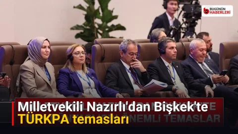 Milletvekili Nazırlı’dan Bişkek’te TÜRKPA temasları