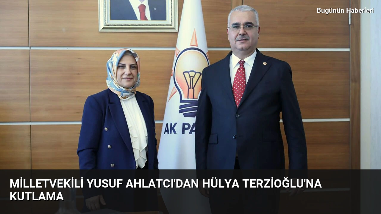 Milletvekili Yusuf Ahlatcı’dan Hülya Terzioğlu’na kutlama