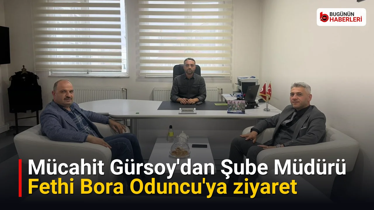 Mücahit Gürsoy’dan Şube Müdürü Fethi Bora Oduncu’ya ziyaret