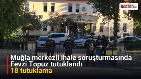 Muğla merkezli ihale soruşturmasında Fevzi Topuz tutuklandı: 18 tutuklama