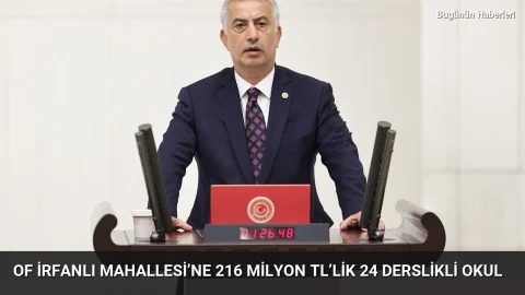Of İrfanlı Mahallesi’ne 216 milyon TL’lik 24 derslikli okul