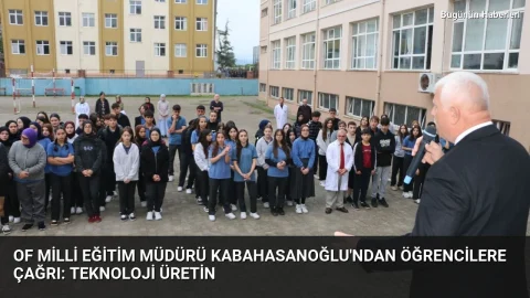 Of Milli Eğitim Müdürü Kabahasanoğlu’ndan öğrencilere çağrı: Teknoloji üretin