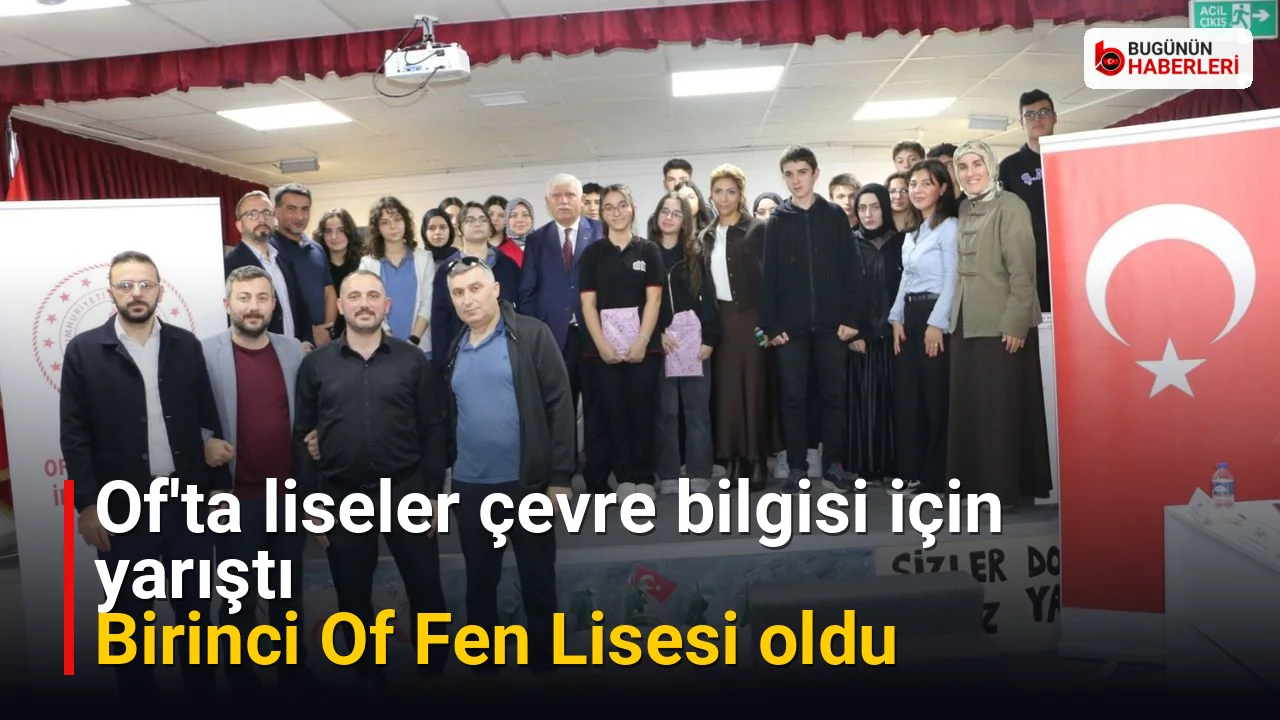 Of’ta liseler çevre bilgisi için yarıştı: Birinci Of Fen Lisesi oldu
