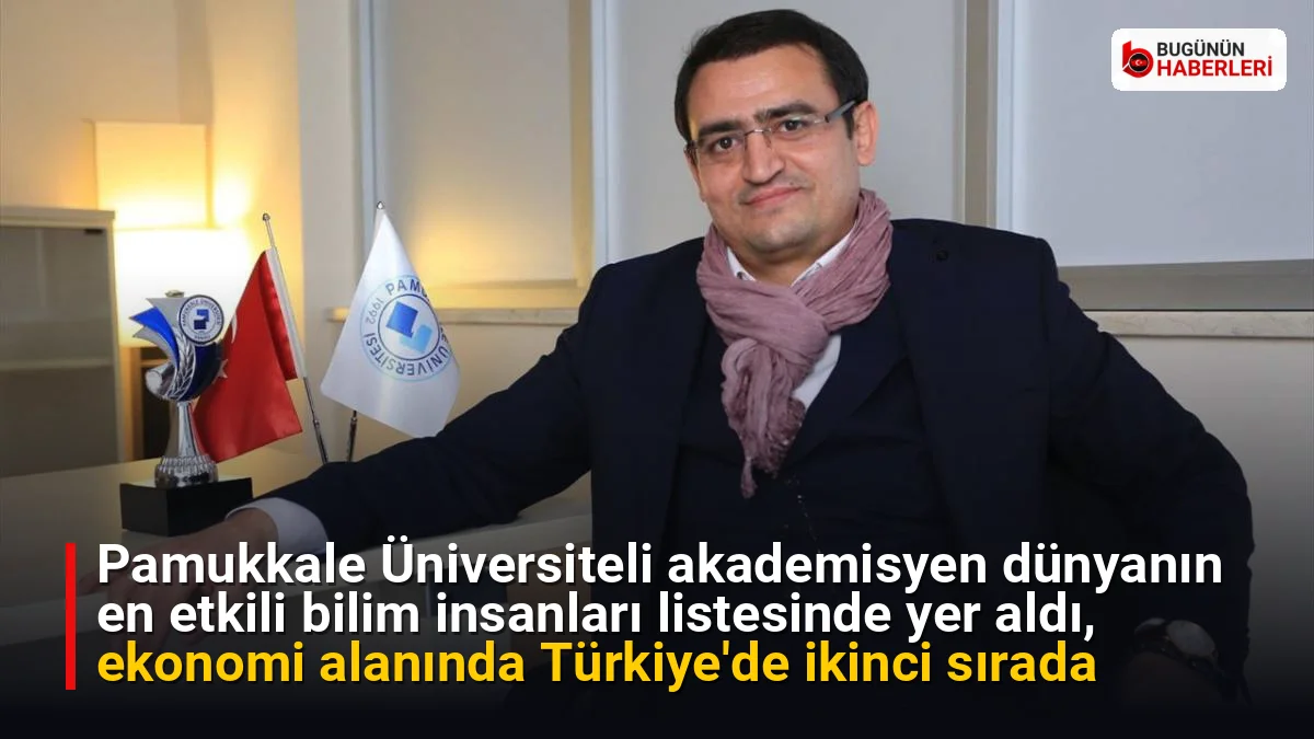 Pamukkale Üniversiteli akademisyen dünyanın en etkili bilim insanları listesinde yer aldı, ekonomi alanında Türkiye’de ikinci sırada