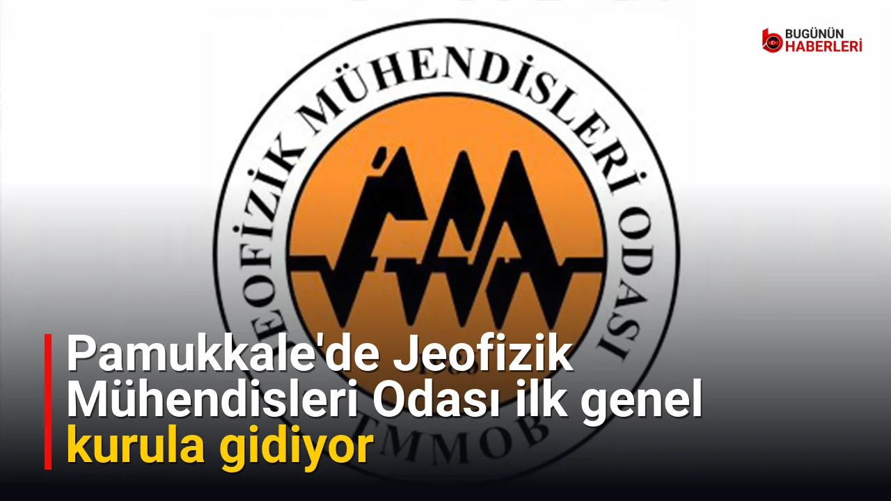 Pamukkale’de Jeofizik Mühendisleri Odası ilk genel kurula gidiyor