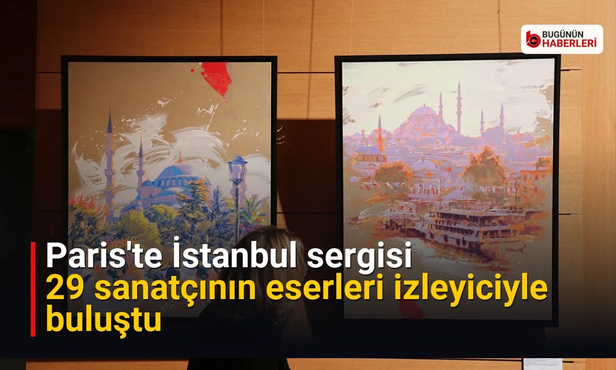 Paris’te İstanbul sergisi: 29 sanatçının eserleri izleyiciyle buluştu