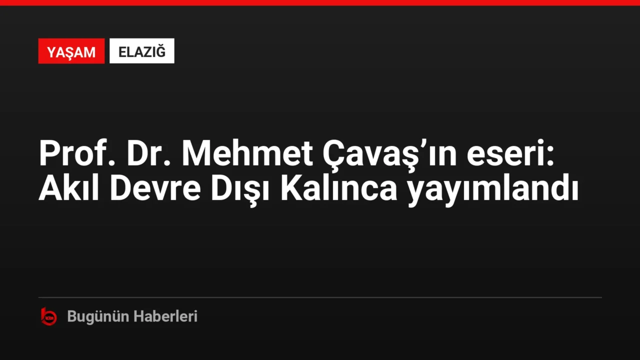 Prof. Dr. Mehmet Çavaş’ın eseri: Akıl Devre Dışı Kalınca yayımlandı