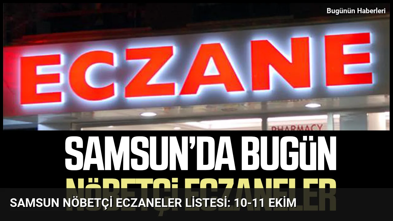Samsun nöbetçi eczaneler listesi: 10-11 Ekim