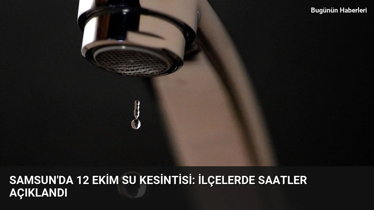 Samsun’da 12 Ekim su kesintisi: İlçelerde saatler açıklandı