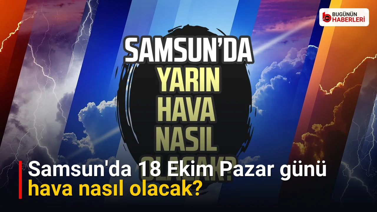 Samsun’da 18 Ekim Pazar günü hava nasıl olacak?