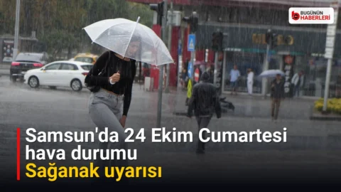 Samsun’da 24 Ekim Cumartesi hava durumu: Sağanak uyarısı