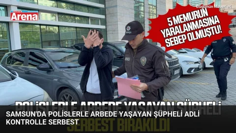 Samsun’da polislerle arbede yaşayan şüpheli adli kontrolle serbest