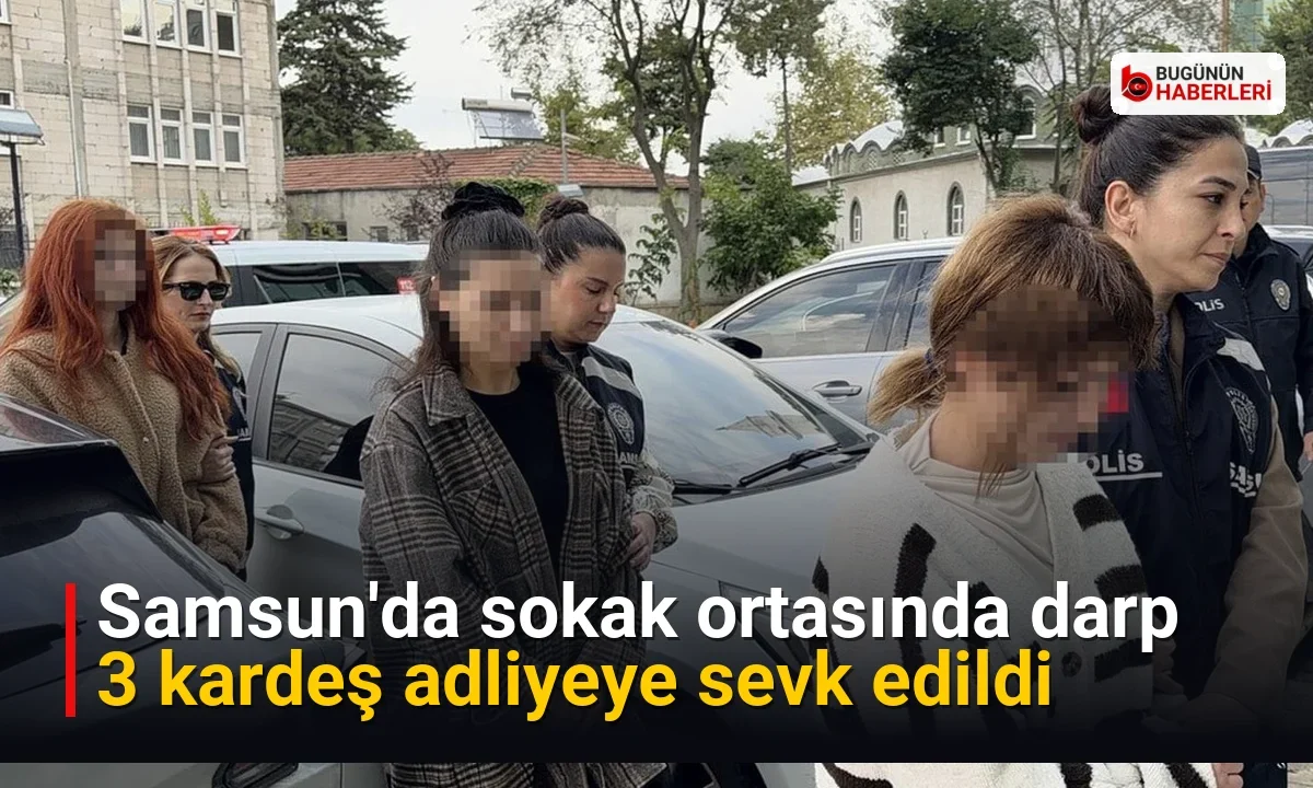Samsun’da sokak ortasında darp: 3 kardeş adliyeye sevk edildi