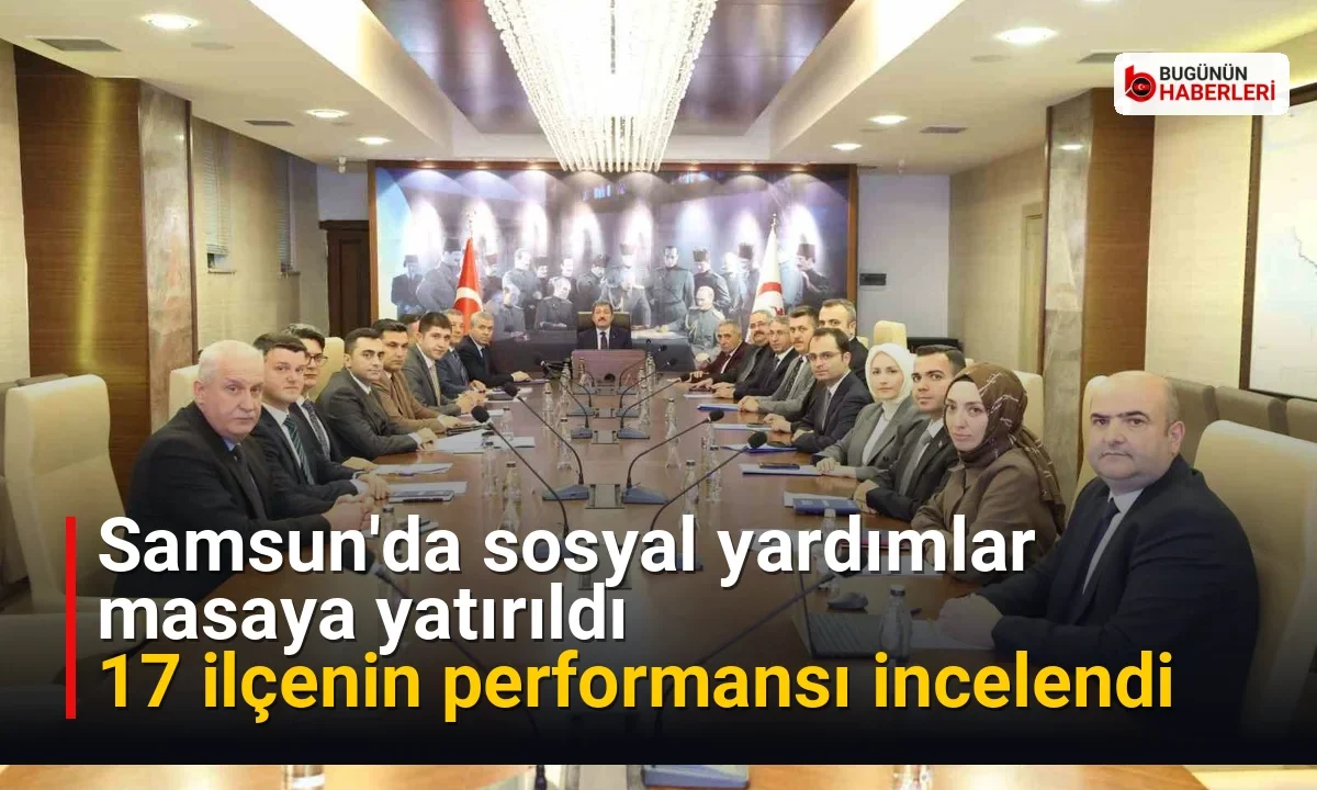 Samsun’da sosyal yardımlar masaya yatırıldı: 17 ilçenin performansı incelendi