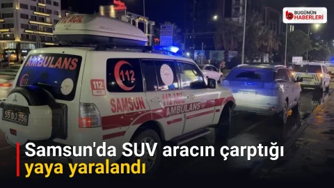 Samsun’da SUV aracın çarptığı yaya yaralandı