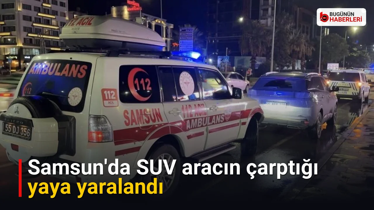 Samsun’da SUV aracın çarptığı yaya yaralandı