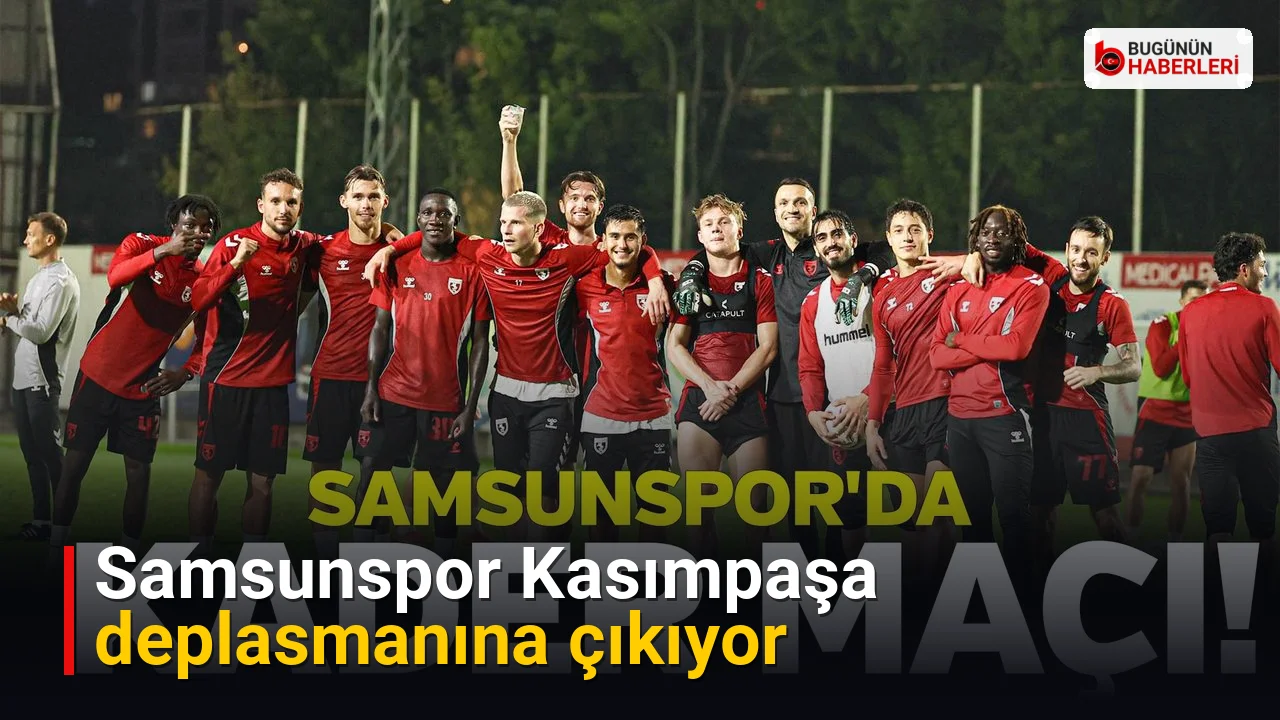 Samsunspor Kasımpaşa deplasmanına çıkıyor