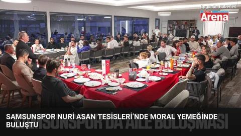 Samsunspor Nuri Asan Tesisleri’nde moral yemeğinde buluştu