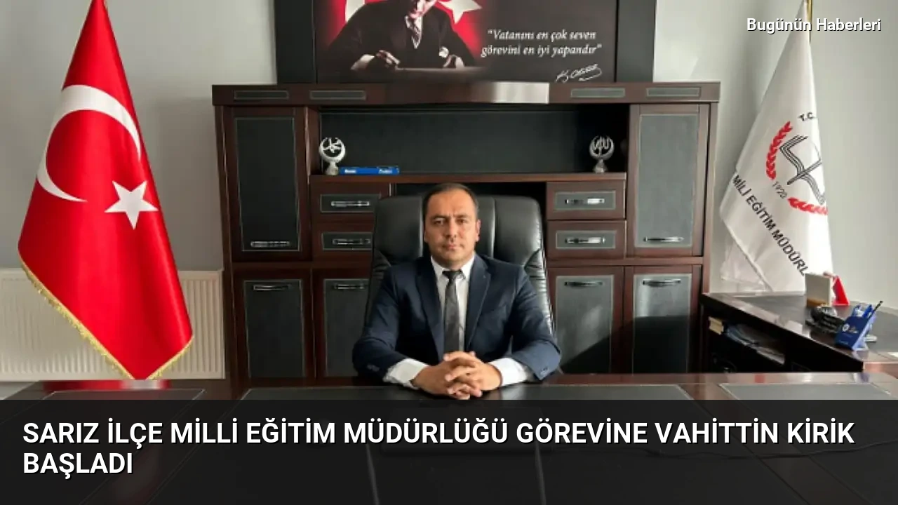 Sarız İlçe Milli Eğitim Müdürlüğü görevine Vahittin Kirik başladı