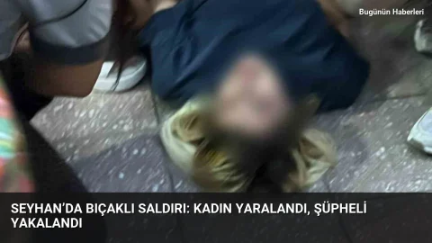 Seyhan’da bıçaklı saldırı: Kadın yaralandı, şüpheli yakalandı