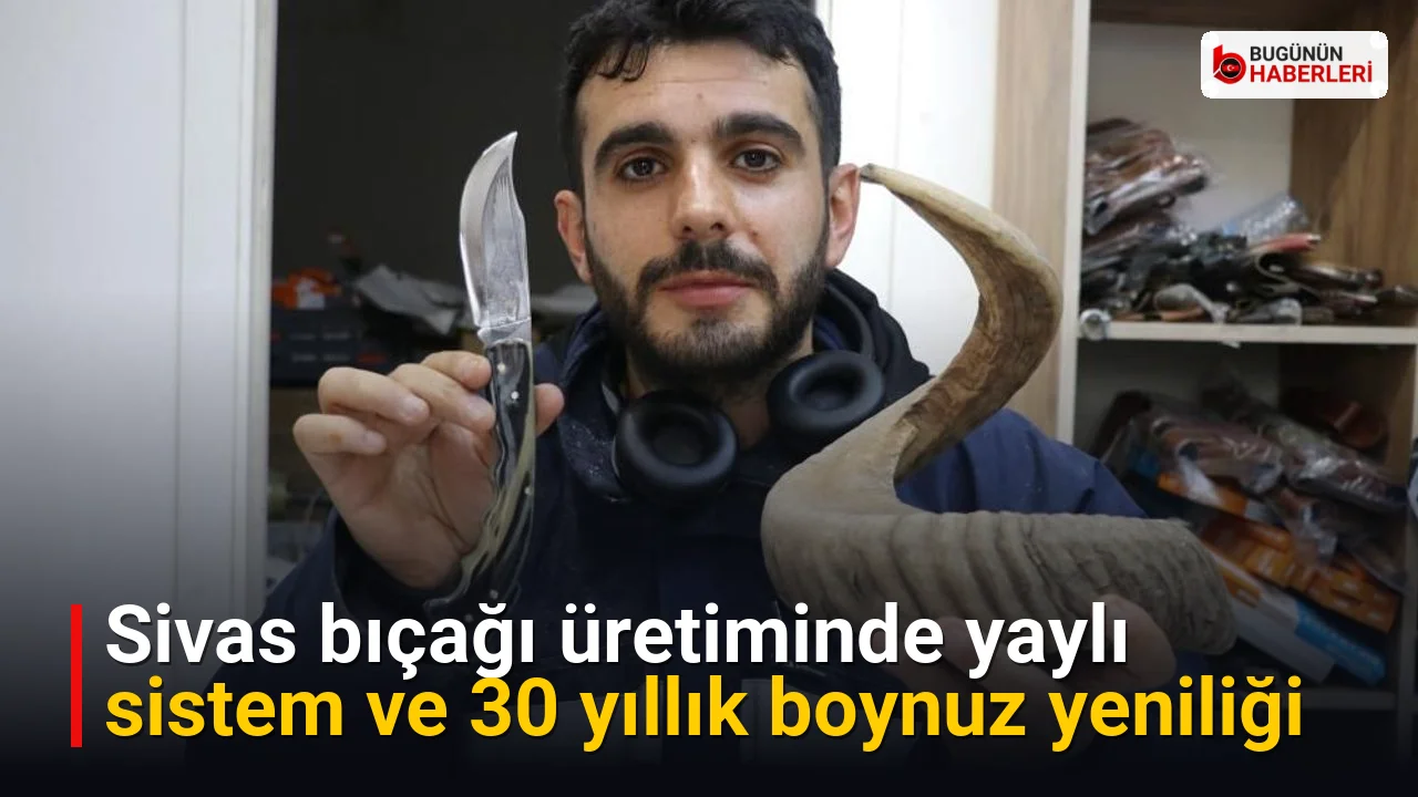 Sivas bıçağı üretiminde yaylı sistem ve 30 yıllık boynuz yeniliği