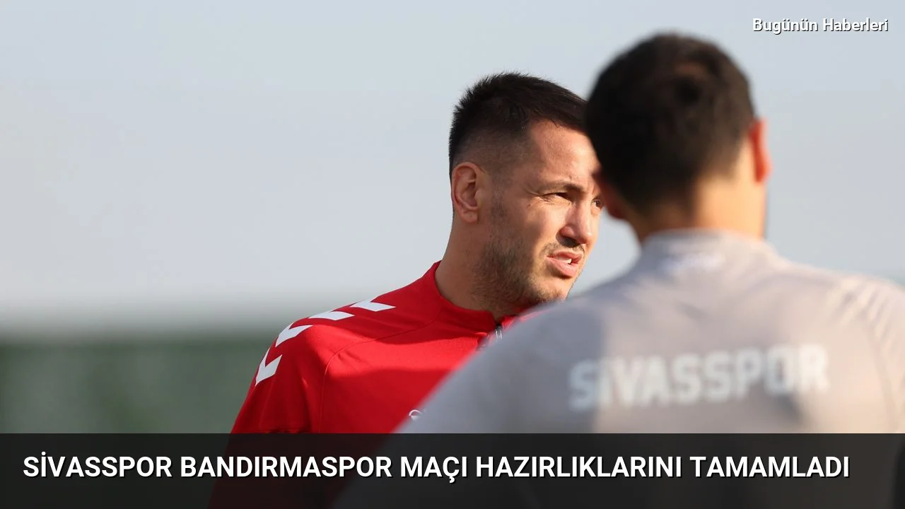 Sivasspor Bandırmaspor maçı hazırlıklarını tamamladı