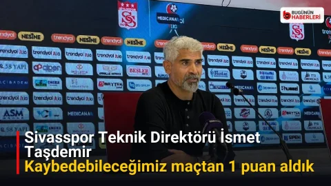 Sivasspor Teknik Direktörü İsmet Taşdemir: Kaybedebileceğimiz maçtan 1 puan aldık