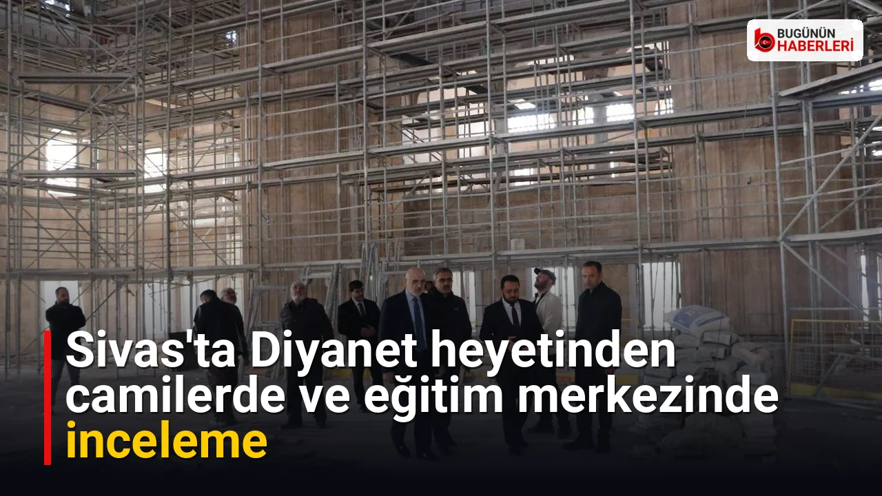Sivas’ta Diyanet heyetinden camilerde ve eğitim merkezinde inceleme