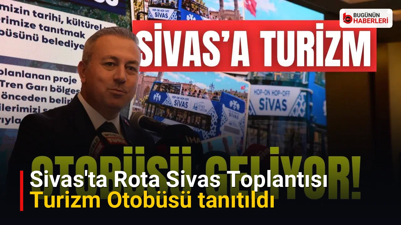 Sivas’ta Rota Sivas Toplantısı: Turizm Otobüsü tanıtıldı