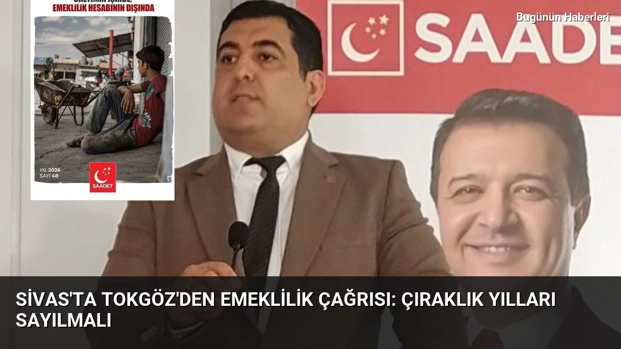 Sivas’ta Tokgöz’den emeklilik çağrısı: Çıraklık yılları sayılmalı