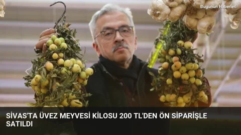 Sivas’ta üvez meyvesi kilosu 200 TL’den ön siparişle satıldı