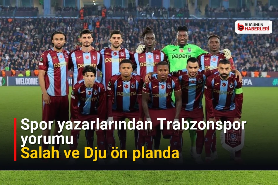Spor yazarlarından Trabzonspor yorumu: Salah ve Dju ön planda