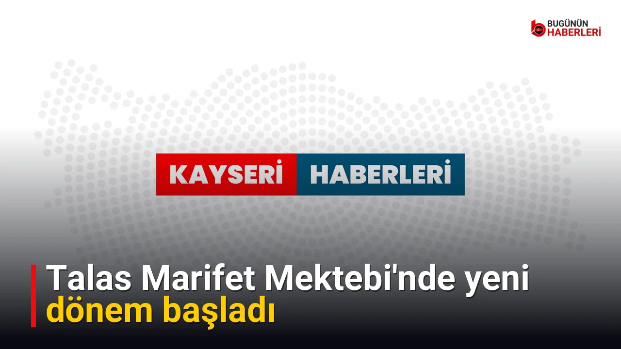Talas Marifet Mektebi’nde yeni dönem başladı