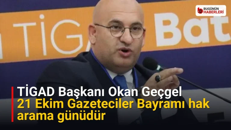 TİGAD Başkanı Okan Geçgel: 21 Ekim Gazeteciler Bayramı hak arama günüdür