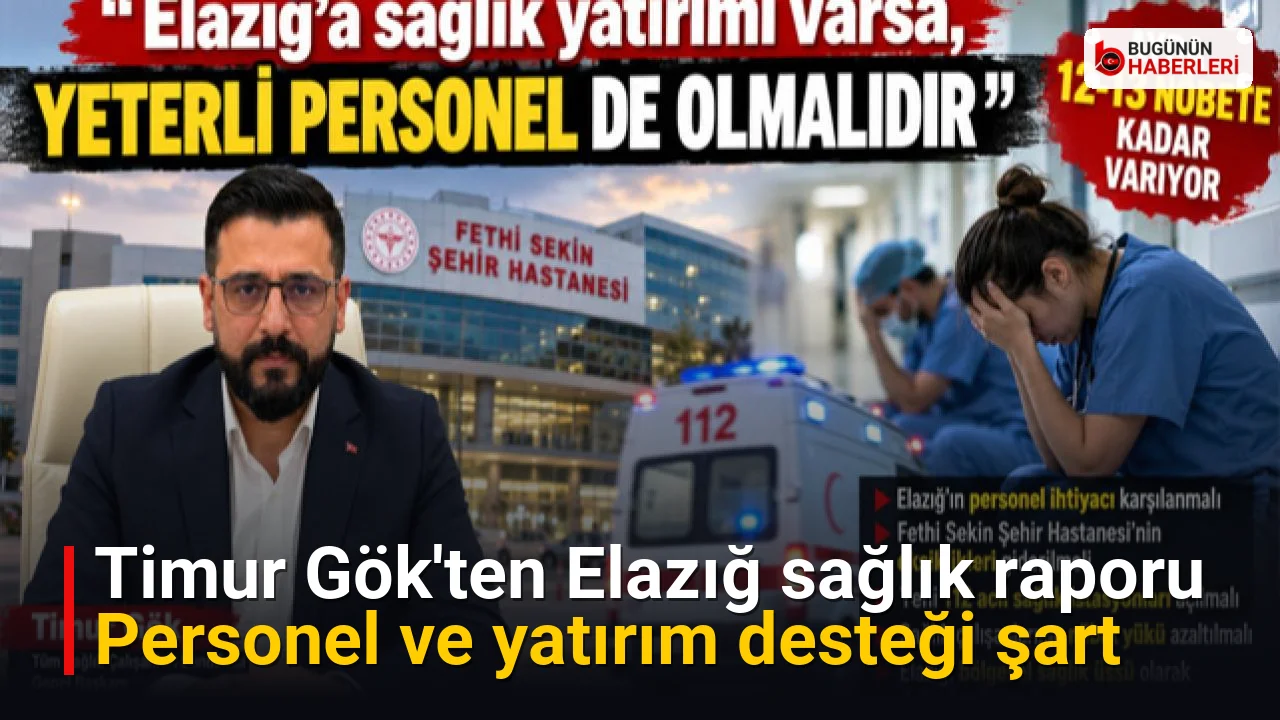 Timur Gök’ten Elazığ sağlık raporu: Personel ve yatırım desteği şart