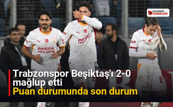 Trabzonspor Beşiktaş’ı 2-0 mağlup etti: Puan durumunda son durum