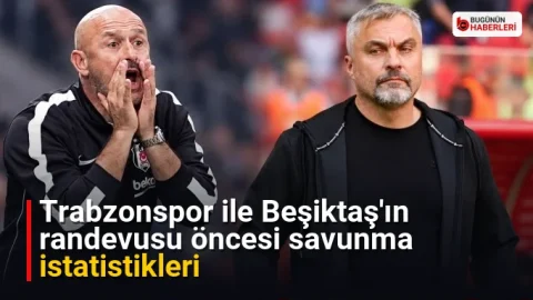 Trabzonspor ile Beşiktaş’ın randevusu öncesi savunma istatistikleri