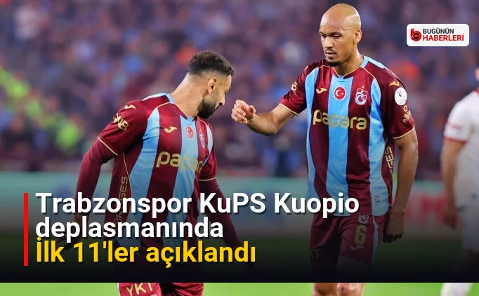 Trabzonspor KuPS Kuopio deplasmanında: İlk 11’ler açıklandı