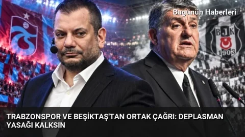 Trabzonspor ve Beşiktaş’tan ortak çağrı: Deplasman yasağı kalksın